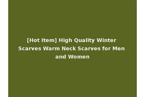 [Hot Item] High Quality Winter Scarves Warm Neck Scarves for Men and Women