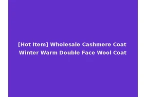[Hot Item] Wholesale Cashmere Coat Winter Warm Double Face Wool Coat
