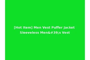 [Hot Item] Men Vest Puffer Jacket Sleeveless Men's Vest