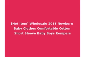 [Hot Item] Wholesale 2018 Newborn Baby Clothes Comfortable Cotton Short Sleeve Baby Boys Rompers