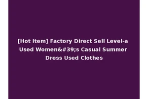 [Hot Item] Factory Direct Sell Level-a Used Women's Casual Summer Dress Used Clothes