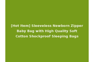 [Hot Item] Sleeveless Newborn Zipper Baby Bag with High Quality Soft Cotton Shockproof Sleeping Bags