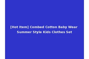 [Hot Item] Combed Cotton Baby Wear Summer Style Kids Clothes Set