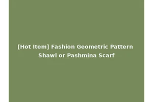 [Hot Item] Fashion Geometric Pattern Shawl or Pashmina Scarf