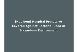 [Hot Item] Hospital Protetcive Coverall Against Bacterial Used in Hazardous Environment