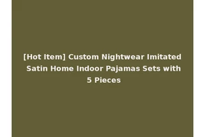 [Hot Item] Custom Nightwear Imitated Satin Home Indoor Pajamas Sets with 5 Pieces