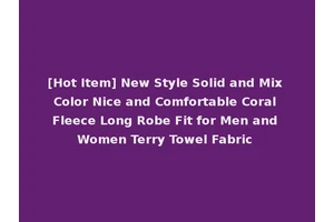 [Hot Item] New Style Solid and Mix Color Nice and Comfortable Coral Fleece Long Robe Fit for Men and Women Terry Towel Fabric