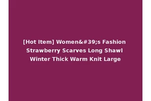[Hot Item] Women's Fashion Strawberry Scarves Long Shawl Winter Thick Warm Knit Large