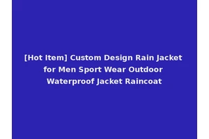 [Hot Item] Custom Design Rain Jacket for Men Sport Wear Outdoor Waterproof Jacket Raincoat