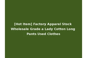 [Hot Item] Factory Apparel Stock Wholesale Grade a Lady Cotton Long Pants Used Clothes