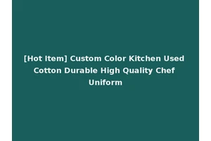 [Hot Item] Custom Color Kitchen Used Cotton Durable High Quality Chef Uniform