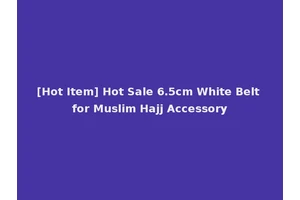 [Hot Item] Hot Sale 6.5cm White Belt for Muslim Hajj Accessory