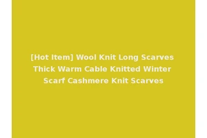 [Hot Item] Wool Knit Long Scarves Thick Warm Cable Knitted Winter Scarf Cashmere Knit Scarves