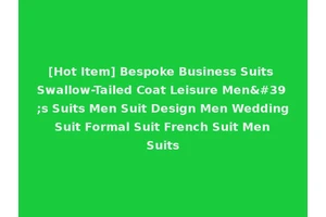 [Hot Item] Bespoke Business Suits Swallow-Tailed Coat Leisure Men's Suits Men Suit Design Men Wedding Suit Formal Suit French Suit Men Suits