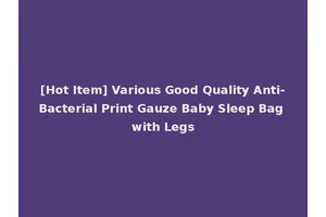 [Hot Item] Various Good Quality Anti-Bacterial Print Gauze Baby Sleep Bag with Legs