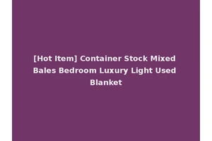 [Hot Item] Container Stock Mixed Bales Bedroom Luxury Light Used Blanket