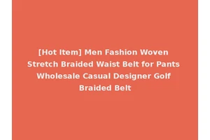 [Hot Item] Men Fashion Woven Stretch Braided Waist Belt for Pants Wholesale Casual Designer Golf Braided Belt
