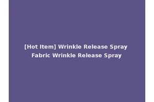 [Hot Item] Wrinkle Release Spray Fabric Wrinkle Release Spray