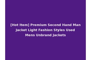 [Hot Item] Premium Second Hand Man Jacket Light Fashion Styles Used Mens Unbrand Jackets