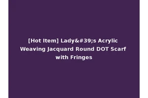 [Hot Item] Lady's Acrylic Weaving Jacquard Round DOT Scarf with Fringes