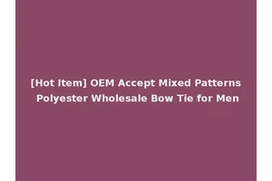 [Hot Item] OEM Accept Mixed Patterns Polyester Wholesale Bow Tie for Men