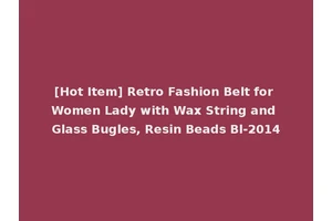 [Hot Item] Retro Fashion Belt for Women Lady with Wax String and Glass Bugles, Resin Beads Bl-2014