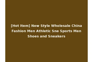[Hot Item] New Style Wholesale China Fashion Men Athletic Sne Sports Men Shoes and Sneakers