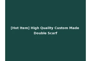 [Hot Item] High Quality Custom Made Double Scarf
