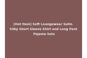 [Hot Item] Soft Loungewear Satin Silky Short Sleeve Shirt and Long Pant Pajama Sets