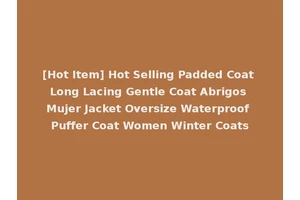 [Hot Item] Hot Selling Padded Coat Long Lacing Gentle Coat Abrigos Mujer Jacket Oversize Waterproof Puffer Coat Women Winter Coats