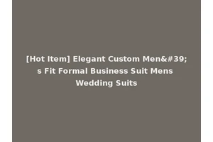 [Hot Item] Elegant Custom Men's Fit Formal Business Suit Mens Wedding Suits
