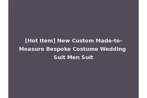 [Hot Item] New Custom Made-to-Measure Bespoke Costume Wedding Suit Men Suit