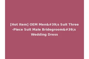 [Hot Item] OEM Men's Suit Three-Piece Suit Male Bridegroom's Wedding Dress