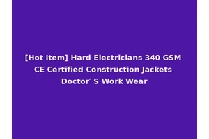 [Hot Item] Hard Electricians 340 GSM CE Certified Construction Jackets Doctor′ S Work Wear