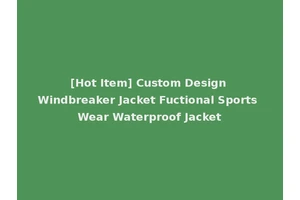 [Hot Item] Custom Design Windbreaker Jacket Fuctional Sports Wear Waterproof Jacket