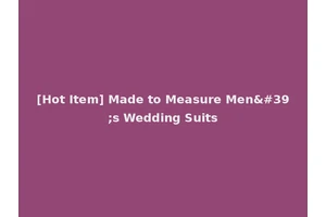 [Hot Item] Made to Measure Men's Wedding Suits