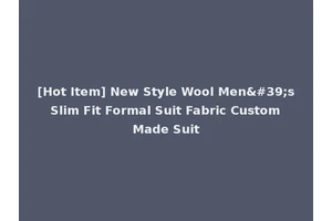 [Hot Item] New Style Wool Men's Slim Fit Formal Suit Fabric Custom Made Suit