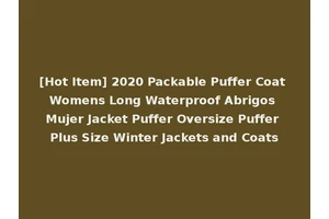 [Hot Item] 2020 Packable Puffer Coat Womens Long Waterproof Abrigos Mujer Jacket Puffer Oversize Puffer Plus Size Winter Jackets and Coats
