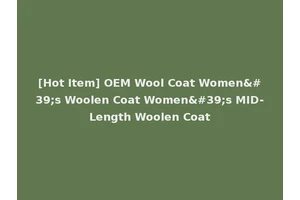 [Hot Item] OEM Wool Coat Women's Woolen Coat Women's MID-Length Woolen Coat