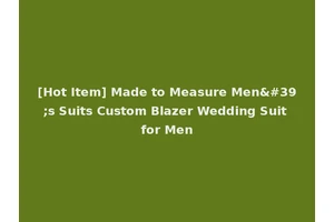 [Hot Item] Made to Measure Men's Suits Custom Blazer Wedding Suit for Men