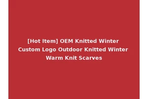[Hot Item] OEM Knitted Winter Custom Logo Outdoor Knitted Winter Warm Knit Scarves