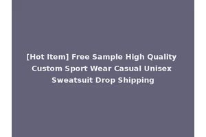 [Hot Item] Free Sample High Quality Custom Sport Wear Casual Unisex Sweatsuit Drop Shipping