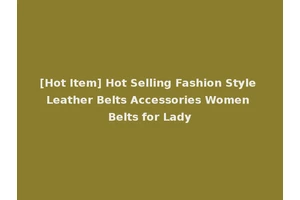 [Hot Item] Hot Selling Fashion Style Leather Belts Accessories Women Belts for Lady