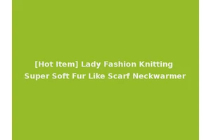 [Hot Item] Lady Fashion Knitting Super Soft Fur Like Scarf Neckwarmer