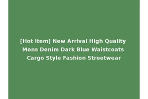 [Hot Item] New Arrival High Quality Mens Denim Dark Blue Waistcoats Cargo Style Fashion Streetwear