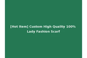 [Hot Item] Custom High Quality 100% Lady Fashion Scarf