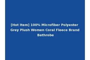[Hot Item] 100% Microfiber Polyester Grey Plush Women Coral Fleece Brand Bathrobe