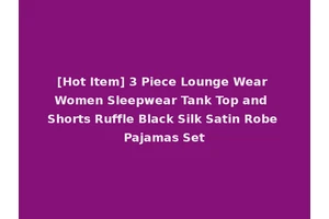 [Hot Item] 3 Piece Lounge Wear Women Sleepwear Tank Top and Shorts Ruffle Black Silk Satin Robe Pajamas Set