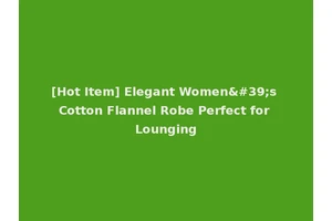 [Hot Item] Elegant Women's Cotton Flannel Robe Perfect for Lounging