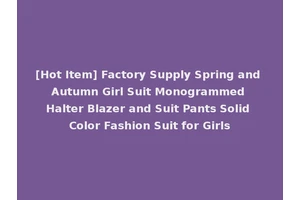 [Hot Item] Factory Supply Spring and Autumn Girl Suit Monogrammed Halter Blazer and Suit Pants Solid Color Fashion Suit for Girls